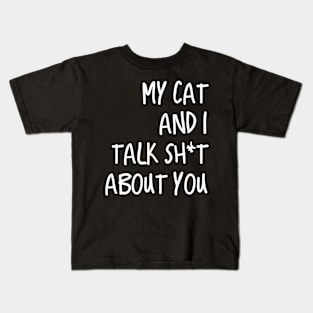 My Cat And I Talk Shit About You Kids T-Shirt